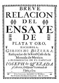 Breve relacion del ensaye de plata y oro / escribela Geronymo Bezerra ... | Biblioteca Virtual Miguel de Cervantes