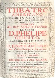 Theatro Americano : descripcion general de los reynos y provincias de la Nueva-España, y sus jurisdicciones... / su author D. Joseph Antonio de Villa-Señor, y Sanchez, contador general de la Real Contaduria de Azoguez, y cosmographo de este reyno. Quien la escribió de orden del Excelentissimo Señor Conde de Fuen-Clara, Virrey gobernador, y capitan general de esta Nueva España, y presidente de su Real Audiencia... | Biblioteca Virtual Miguel de Cervantes