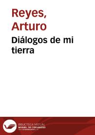 Diálogos de mi tierra / Arturo Reyes | Biblioteca Virtual Miguel de Cervantes