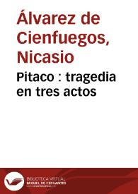 Pitaco : tragedia en tres actos / por Don Nicasio Álvarez de Cienfuegos | Biblioteca Virtual Miguel de Cervantes