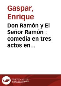 Don Ramón y El Señor Ramón : comedia en tres actos en prosa / Original de Don Enrique Gaspar | Biblioteca Virtual Miguel de Cervantes