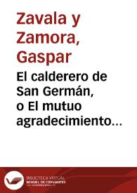 El calderero de San Germán, o El mutuo agradecimiento : comedia nueva en tres actos / por Don Gaspar Zavala y Zamora | Biblioteca Virtual Miguel de Cervantes