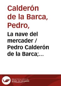 La nave del mercader / Pedro Calderón de la Barca; edición crítica de I. Arellano con la colaboración de B. Oteiza, M.C. Pinillos, J.M. Escudero y A. Armendáriz | Biblioteca Virtual Miguel de Cervantes