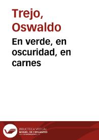 En verde, en oscuridad, en carnes / Oswaldo Trejo | Biblioteca Virtual Miguel de Cervantes