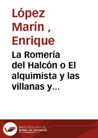 La Romería del Halcón o El alquimista y las villanas y desdenes mal fingidos : presentimiento cómico-lírico y casi bufo en un acto y tres cuadros de La Verbena de la Paloma / escrito en verso y prosa por los señores López Marín, Gabaldón y Artagnan; música de los maestros Arnedo y San José | Biblioteca Virtual Miguel de Cervantes