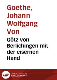 Götz von Berlichingen mit der eisernen Hand / Johann Wolfgang von Goethe | Biblioteca Virtual Miguel de Cervantes