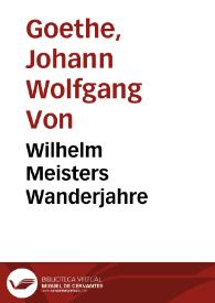 Wilhelm Meisters Wanderjahre / Johann Wolfgang von Goethe | Biblioteca Virtual Miguel de Cervantes