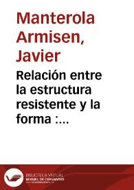 Relación entre la estructura resistente y la forma : notas en torno a la valoración estética de los puentes / discurso del académico electo Excmo. Sr. D. Javier Manterola Armisén, leído en el acto de su recepción pública, el día 17 de diciembre de 2006 y contestación del Excmo. Sr. D. Antonio Fernández de Alba | Biblioteca Virtual Miguel de Cervantes