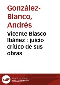 Vicente Blasco Ibáñez : juicio crítico de sus obras / Andrés González-Blanco | Biblioteca Virtual Miguel de Cervantes