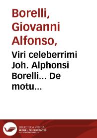 Viri celeberrimi Joh. Alphonsi Borelli... De motu animalium... | Biblioteca Virtual Miguel de Cervantes