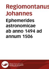 Ephemerides astronomicae ab anno 1494 ad annum 1506 / Johannes Regiomontanus. | Biblioteca Virtual Miguel de Cervantes