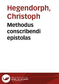 Methodus conscribendi epistolas / per Christoph. Hegendorphinum; Eiusdem dragmata locorum tum Rhetoricorum, tum Dialecticorum, cum exemplis ex optimis quibusq[ue] autoribus. Eiusdem exe[m]pla status coniecturalis, finitiui, qualitatis | Biblioteca Virtual Miguel de Cervantes