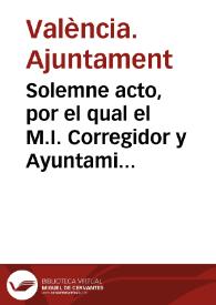 Solemne acto, por el qual el M.I. Corregidor y Ayuntamiento de la ciudad de Valencia en 18 de julio de 1816, otorgó a ... la Compañía de Jesus la escritura de restablecimiento en su primitivo domicilio titulado la Casa Profesa | Biblioteca Virtual Miguel de Cervantes