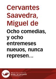 Ocho comedias, y ocho entremeses nueuos, nunca representados / compuestas por Miguel de Ceruantes Saauedra ... | Biblioteca Virtual Miguel de Cervantes