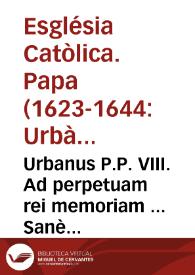 Urbanus P.P. VIII. Ad perpetuam rei memoriam ... Sanè delectus filius Dydacus de Sancto Raymûdo Procurator Generalis Ordinis Fratrum Discalceatorum nuncupatorû Beatae Mariae de Mercede Redemptionis Captiorû Nobis nuper exponi fecit, quod fratres praedicti pro eo, quem erga Sanctum Raymundum Nonnat. eiusdem Ordinis dum vixit professorem, ac S.R.E. Cardinalem gerunt deuotionis affectu & ad augen. Christi fidelium erga illum deuotionem, officium, & missam de eodem Sancto Raymundo, vt infra recitari, & celebrari posse summoperè desiderant ... | Biblioteca Virtual Miguel de Cervantes