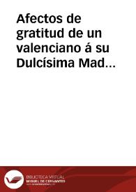 Afectos de gratitud de un valenciano á su Dulcísima Madre de Desamparados, por los consuelos y felicidades que gozamos, y nos prometemos, mediante su poderosa protección | Biblioteca Virtual Miguel de Cervantes