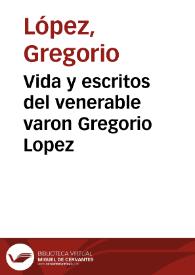Vida y escritos del venerable varon Gregorio Lopez / dispuesta por diligemcia [sic] del maestro Fray Gregorio de Argaiz ... | Biblioteca Virtual Miguel de Cervantes