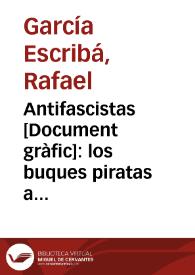 Antifascistas : los buques piratas atacan nuestras costas ¡defended vuestra libertad!! / García Escribá, S.U.P.L. Bellas Artes C.N.T. A.I.T. | Biblioteca Virtual Miguel de Cervantes