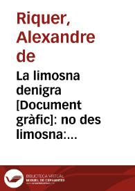 La limosna denigra : no des limosna: acompaña al mendigo a las casas de solidaridad creadas por Asistencia Social / riquer | Biblioteca Virtual Miguel de Cervantes