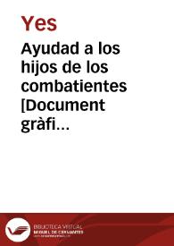 Ayudad a los hijos de los combatientes  [Document gràfic] / Yes | Biblioteca Virtual Miguel de Cervantes