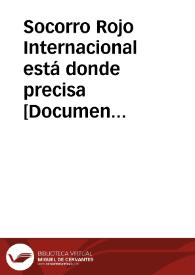 Socorro Rojo Internacional está donde precisa  [Document gràfic] | Biblioteca Virtual Miguel de Cervantes