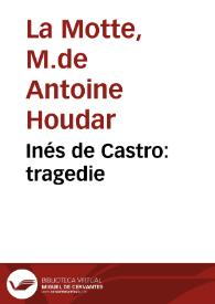 Inés de Castro: tragedie / par Houdart de la Motte | Biblioteca Virtual Miguel de Cervantes