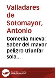 Comedia nueva : Saber del mayor peligro triunfar sola una muger, la Elvira / por Don Antonio Valledares [sic] Sotomayor | Biblioteca Virtual Miguel de Cervantes