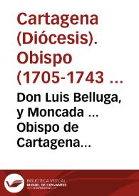 Don Luis Belluga, y Moncada ... Obispo de Cartagena ... Aviendo experimentado en los dias ocho, y nueve de el corriente, el maravilloso sudor, y lagrimas, que por tres vezes tan copiosamente derramò la sagrada imagen de Maria Santissima de los Dolores... | Biblioteca Virtual Miguel de Cervantes