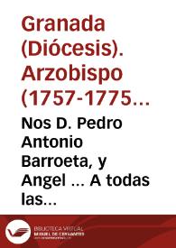 Nos D. Pedro Antonio Barroeta, y Angel ... A todas las personas de uno, y otro sexo, estantes, y habitantes en esta ciudad, y Arzobispado... Siendo tan propio de nuestra pastoral obligacion aplicar los remedios conducentes à la correcion, y enmienda de los excessos, que llegamos à entender se cometen por nuestros subditos... | Biblioteca Virtual Miguel de Cervantes