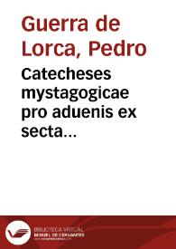 Catecheses mystagogicae pro aduenis ex secta mahometana, ad parochos, & potestates... / auctore Petro Guerra de Lorca ... Granatensi | Biblioteca Virtual Miguel de Cervantes