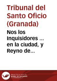 Nos los Inquisidores ... en la ciudad, y Reyno de Granada, y su distrito ... a todas, y qualesquier personas ... sabed, que demas de los libros, y tratados que estan prohibidos... [Edicto en el que se incluye relación de libros prohibidos, 1677]. | Biblioteca Virtual Miguel de Cervantes