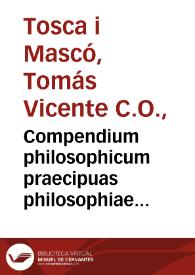 Compendium philosophicum praecipuas philosophiae partes complectens : nempe, rationalem, naturalem, et transnaturalem, siue logicam, physicam, et metaphysicam / auctore Thoma Vincentio Tosca...; tomus quintus | Biblioteca Virtual Miguel de Cervantes