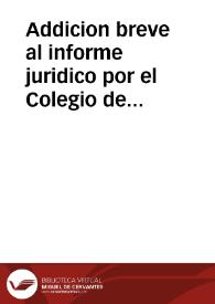 Addicion breve al informe juridico por el Colegio de la Compañia de Jesus de la ciudad de Antequera : especialmente contra la pretension de D. Juan Santos Toro, D. Joseph y Doña Vicenta Lopez de Argueta | Biblioteca Virtual Miguel de Cervantes