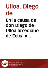 En la causa de don Diego de Ulloa arcediano de Ecixa y canonigo de Seuilla con el Conde de Miranda Virrey de Napoles y el Cabildo de la yglesia Collegial de Miranda sobre la anexion del beneficio simple seruidero del lugar de Villa Martin diocessis de Seuilla, que el dicho Conde pretender hazer a la messa Capitular de la dicha yglesia Collegial de Miranda de Duero diocesis de Osma... | Biblioteca Virtual Miguel de Cervantes