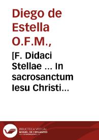 [F. Didaci Stellae ... In sacrosanctum Iesu Christi Domini Nostri Euangelium secundum Lucam, enarrationum ; tomus primus] | Biblioteca Virtual Miguel de Cervantes