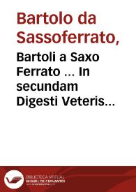 Bartoli a Saxo Ferrato ... In secundam Digesti Veteris partem commentaria / Ioãnis Nicolai Arelateñ. solerti opera... | Biblioteca Virtual Miguel de Cervantes