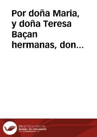 Por doña Maria, y doña Teresa Baçan hermanas, don Luys, y don Pablo de Maqueda, vezinos de la ciudad de Ezija, en el pleyto con don Felipe Galindo, y doña Francisca Fernandez de la Puebla , y Baçan su muger, vezinos de la dicha ciudad. | Biblioteca Virtual Miguel de Cervantes