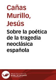 Sobre la poética de la tragedia neoclásica española / Jesús Cañas Murillo | Biblioteca Virtual Miguel de Cervantes