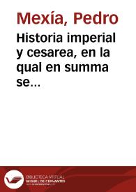 Historia imperial y cesarea, en la qual en summa se contienen las vidas y hechos de todos los Cesares Emperadores de Roma, desde Iulio Cesar hasta el Emperador Maximiliano / la qual compuso ... Pero Mexia... | Biblioteca Virtual Miguel de Cervantes