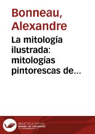 La mitología ilustrada : mitologías pintorescas de todos los tiempos y de todos los pueblos / obra escrita en francés por A. Bonneau | Biblioteca Virtual Miguel de Cervantes