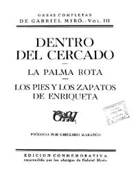 Obras Completas de Gabriel Miró. Vol. 3. Dentro del cercado ; La palma rota ; Los pies y los zapatos de Enriqueta / prólogo por Gregorio Marañón; revisión del texto y notas por P. C. [Pedro Caravia Hevia] | Biblioteca Virtual Miguel de Cervantes