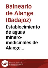 Establecimiento de aguas minero-medicinales de Alange, Provincia de Badajoz : Año de 1881 / el médico-director Jesús Delgado. | Biblioteca Virtual Miguel de Cervantes