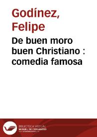 De buen moro buen Christiano : comedia famosa / del doctor Felipe Godínez | Biblioteca Virtual Miguel de Cervantes