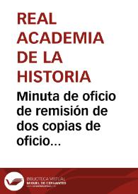 Minuta de oficio de remisión de dos copias de oficio relativas a su cese en la comisión del viaje literario de las antigüedades de España, rogándole acuse de recibo | Biblioteca Virtual Miguel de Cervantes