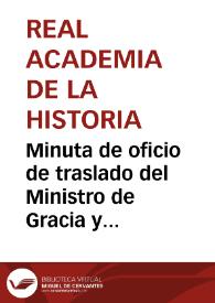 Minuta de oficio de traslado del Ministro de Gracia y Justicia en la que se comunica Real Orden por la que se pone a disposición de la Real Academia de la Historia los fondos necesarios para continuar las excavaciones en Numancia, al tiempo que se facilita al delegado nombrado por la misma los auxilios que pueda necesitar en su viaje de inspección. | Biblioteca Virtual Miguel de Cervantes