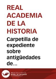 Carpetilla de expediente sobre antigüedades de Valladolid. | Biblioteca Virtual Miguel de Cervantes