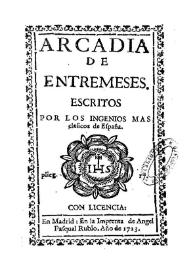 Arcadia de entremeses / Escritos por los ingenios más clásicos de España | Biblioteca Virtual Miguel de Cervantes