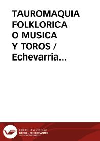 TAUROMAQUIA FOLKLORICA O MUSICA Y TOROS / Echevarria Bravo, Pedro | Biblioteca Virtual Miguel de Cervantes
