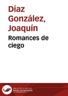 Romances de ciego / recopilación, Joaquín Díaz, José Delfín Val y Candeal | Biblioteca Virtual Miguel de Cervantes
