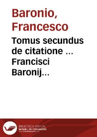 Tomus secundus de citatione ... Francisci Baronij Panormitani ... : | Biblioteca Virtual Miguel de Cervantes